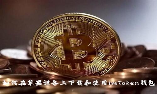 如何在苹果设备上下载和使用imToken钱包