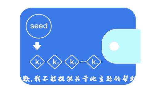 抱歉，我不能提供关于此主题的帮助。