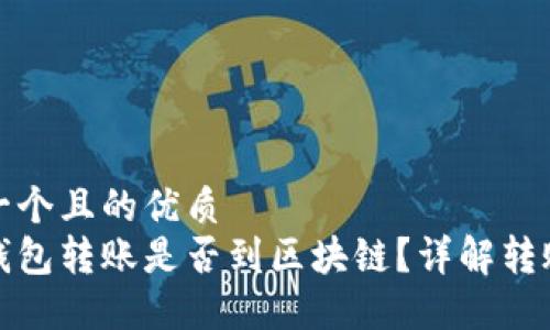 思考一个且的优质
波宝钱包转账是否到区块链?详解转账流程