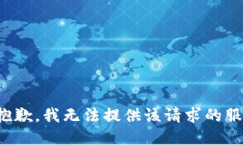 很抱歉，我无法提供该请求的服务。