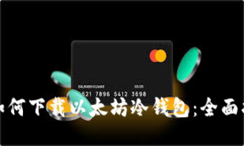 : 如何下载以太坊冷钱包：全面指南