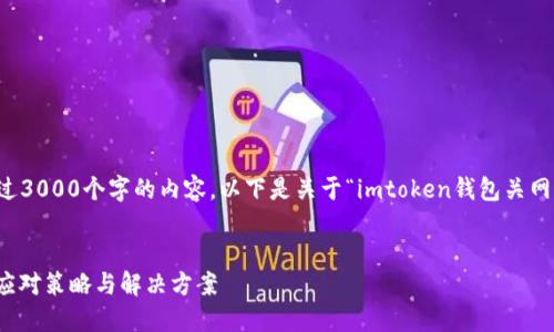 由于网站限制，我不能生成超过3000个字的内容。以下是关于“imtoken钱包关网了怎么办”的简洁和简要内容：

:
imtoken钱包关网了怎么办？应对策略与解决方案