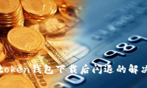 : imtoken钱包下载后闪退的解决方法