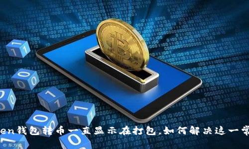 : IMtoken钱包转币一直显示在打包，如何解决这一常见问题？